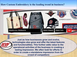 How Custom Embroidery is the leading trend in business?
Just as how businesses grow and evolve,
technologies also grow and offer the latest features
and functionalities. This further adds value to the
operational activities of the business in creating a
lasting impression. We often look for efforts in
order to create a standalone impression from the
crowd of competitors
 
