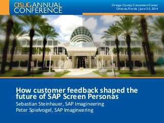 Orange County Convention Center
Orlando, Florida | June 3-5, 2014
How customer feedback shaped the
future of SAP Screen Personas
Sebastian Steinhauer, SAP Imagineering
Peter Spielvogel, SAP Imagineering
 