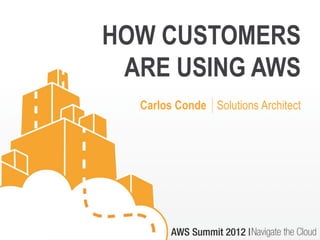 HOW CUSTOMERS
 ARE USING AWS
  Carlos Conde │Solutions Architect
 