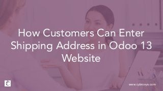 www.cybrosys.com
How Customers Can Enter
Shipping Address in Odoo 13
Website
 