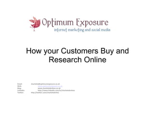 How your Customers Buy and Research Online Email: 		charlotte@optimumexposure.co.ukWeb:			www.optimumexposure.co.ukBlog:			www.charlottebritton.co.ukLinkedIn:		http://www.linkedin.com/in/charlottebrittonTwitter:			http://twitter.com/charlottebritto 
