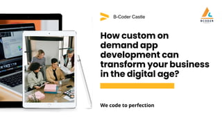 B-Coder Castle
How custom on
demand app
development can
transform your business
in the digital age?
We code to perfection
 
