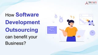 How Software
Development
Outsourcing
can benefit your
Business?
 