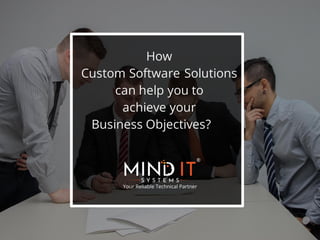 .
How
Custom Software Solutions
can help you to
achieve your
Business Objectives?
 