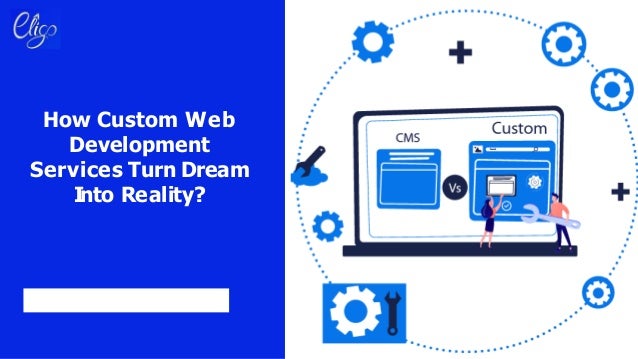 How Custom Web
Development
Services Turn Dream
Into Reality?
 