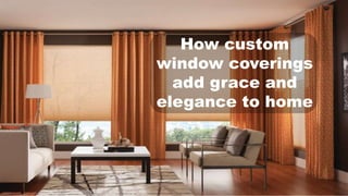 How custom
window coverings
add grace and
elegance to home
 