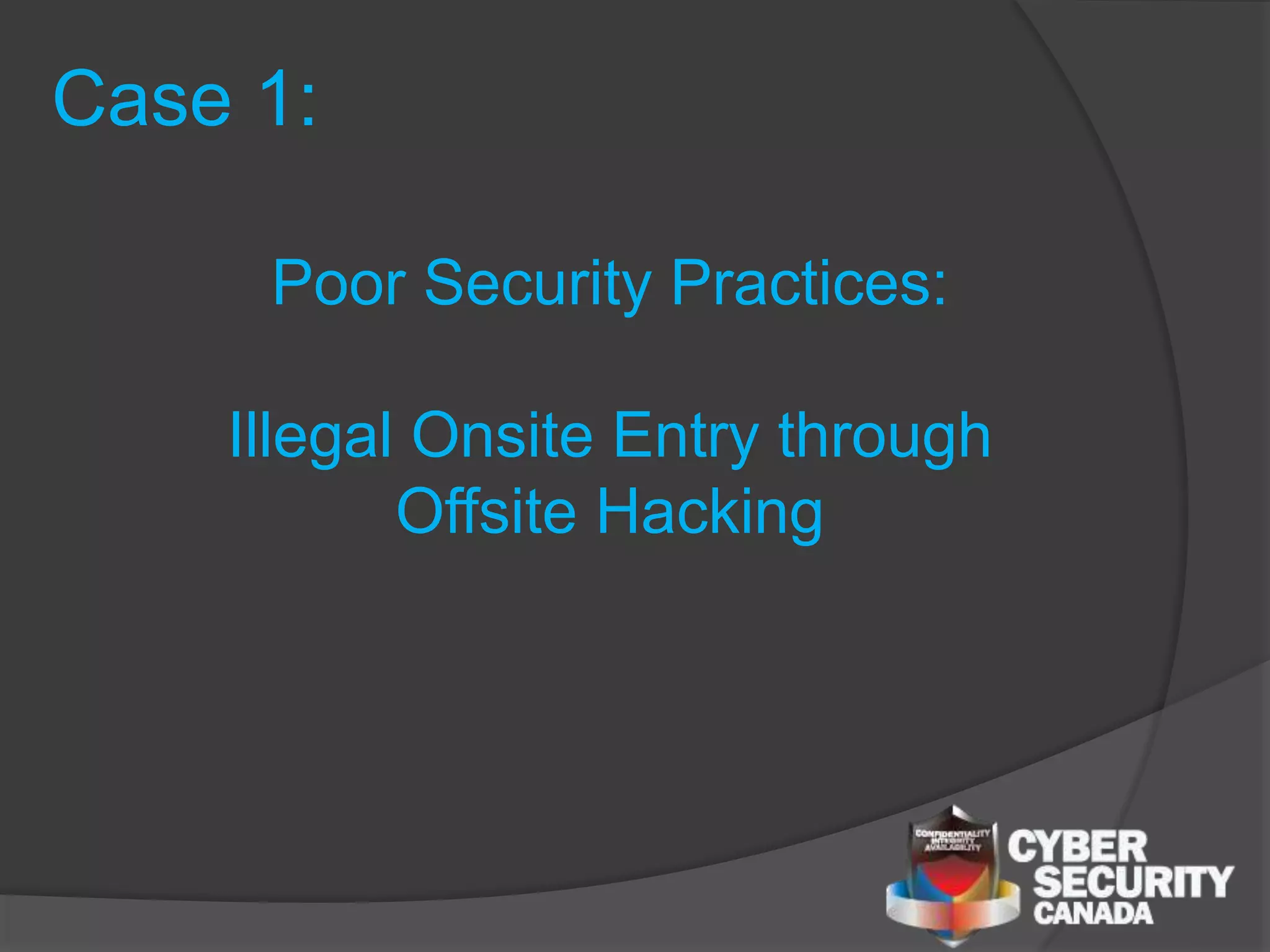 Case 1:
Poor Security Practices:
Illegal Onsite Entry through
Offsite Hacking
 