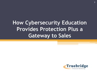 How Cybersecurity Education
Provides Protection Plus a
Gateway to Sales
1
 