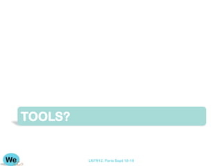 TOOLS?


         LKFR12. Paris Sept 18-18
 