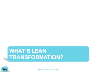 WHAT’S LEAN
TRANSFORMATION?

        LKFR12. Paris Sept 18-18
 