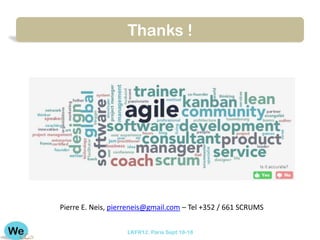 Thanks !




Pierre E. Neis, pierreneis@gmail.com – Tel +352 / 661 SCRUMS


                   LKFR12. Paris Sept 18-18
 