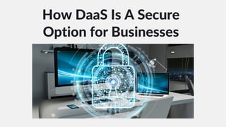 How DaaS Is A Secure
Option for Businesses
 