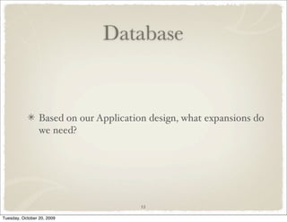 Database


                 Based on our Application design, what expansions do
                 we need?




                                        12

Tuesday, October 20, 2009
 