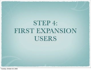 STEP 4:
                    FIRST EXPANSION
                         USERS


                            27

Tuesday, October 20, 2009
 