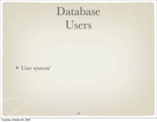 Database
                                 Users


                 User system!




                                   28

Tuesday, October 20, 2009
 