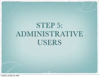 STEP 5:
                    ADMINISTRATIVE
                        USERS


                            36

Tuesday, October 20, 2009
 