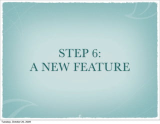 STEP 6:
                        A NEW FEATURE


                              45

Tuesday, October 20, 2009
 
