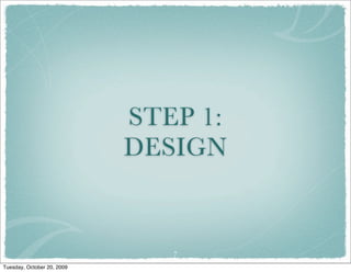 STEP 1:
                            DESIGN


                               7

Tuesday, October 20, 2009
 