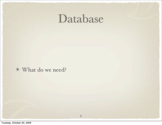 Database



                 What do we need?




                                    8

Tuesday, October 20, 2009
 