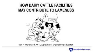 HOW DAIRY CATTLE FACILITIES
MAY CONTRIBUTE TO LAMENESS
Dan F. McFarland, M.S., Agricultural Engineering Educator
 