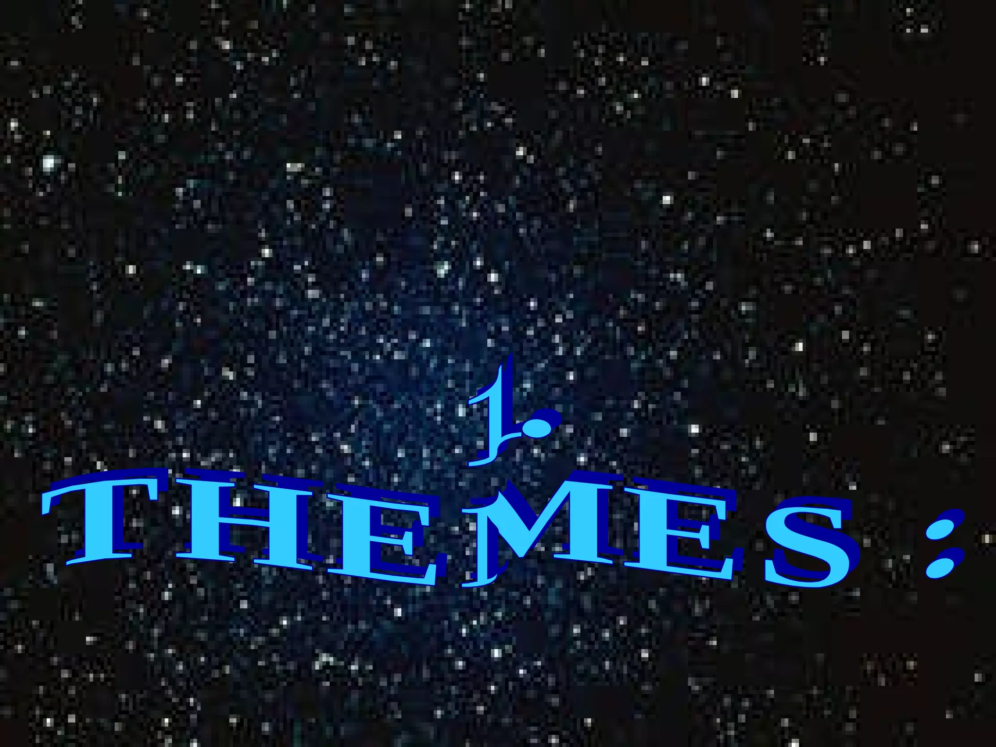 1.  T H E M E S  : 
