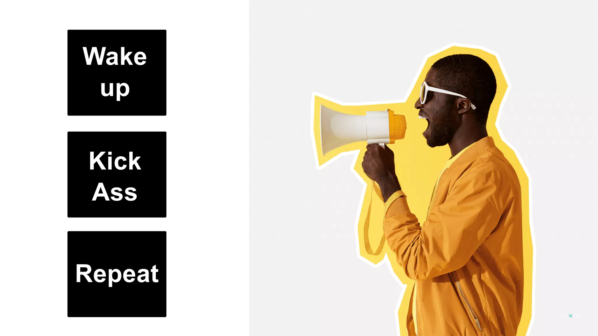 Wake
up
Kick
Ass
Repeat
