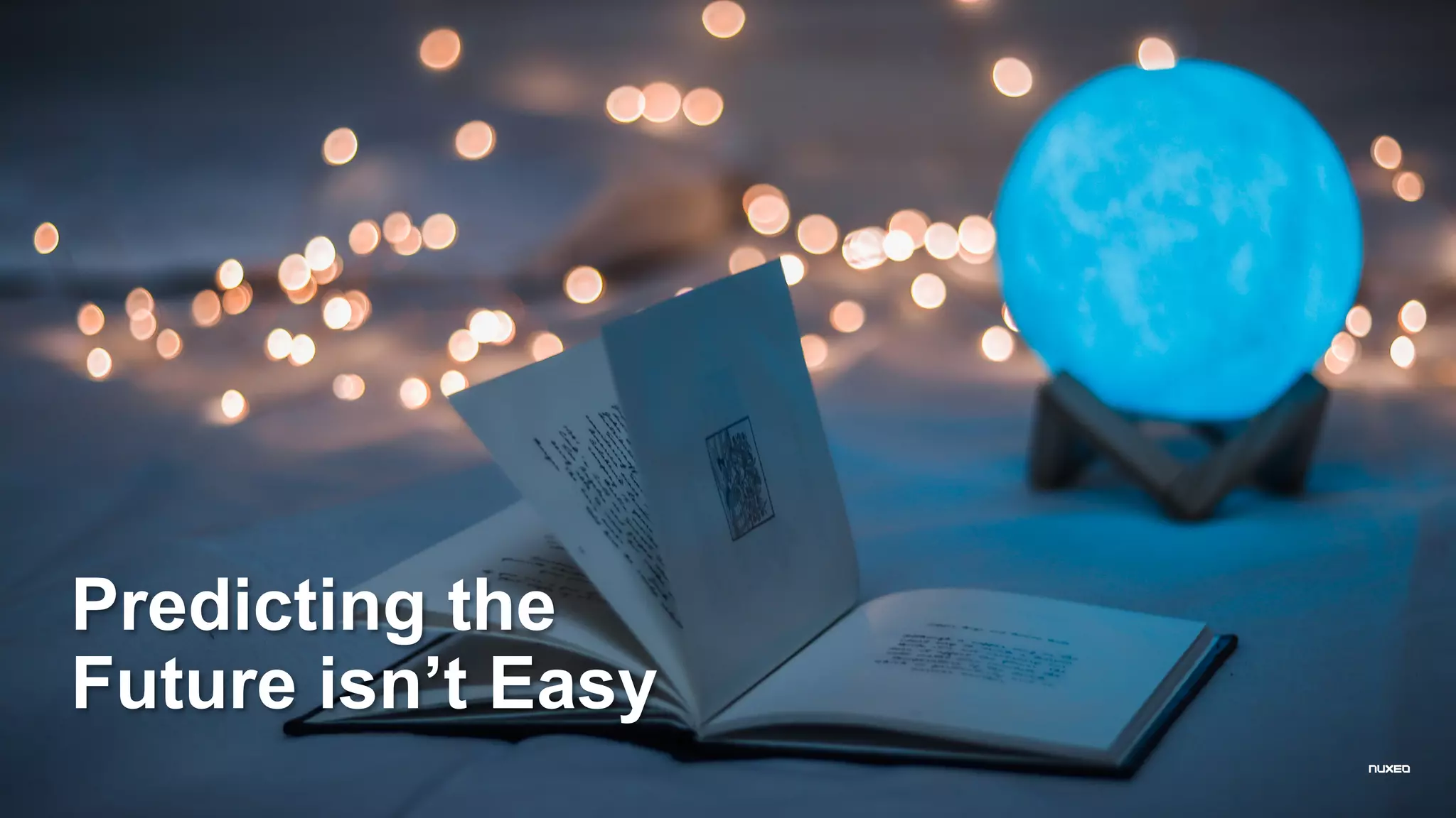 Predicting the
Future isn’t Easy