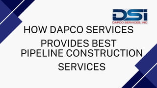 HOW DAPCO SERVICES
PROVIDES BEST
PIPELINE CONSTRUCTION
SERVICES
 