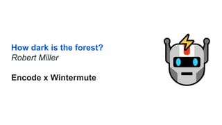 How dark is the forest?
Robert Miller
Encode x Wintermute
 