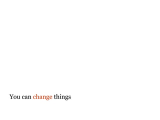 You can  change  things 