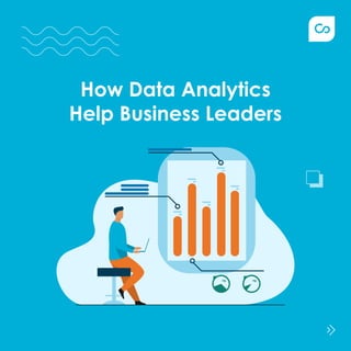 How Data Analytics
Help Business Leaders
 