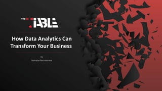 by
Natnapat Rachataviwat
How Data Analytics Can
Transform Your Business
 