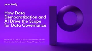 How Data
Democratization and
AI Drive the Scope
for Data Governance
Ken Beutler, Sr. Director of Product Management, Preci...