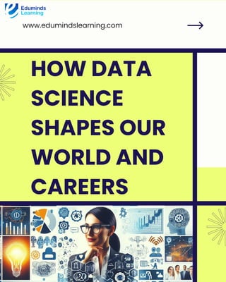 HOW DATA
SCIENCE
SHAPES OUR
WORLD AND
CAREERS
www.edumindslearning.com
 