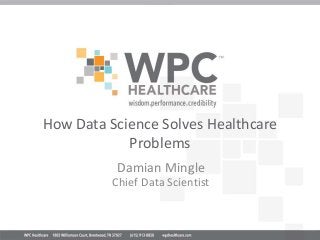 How Data Science Solves Healthcare
Problems
Damian Mingle
Chief Data Scientist
 