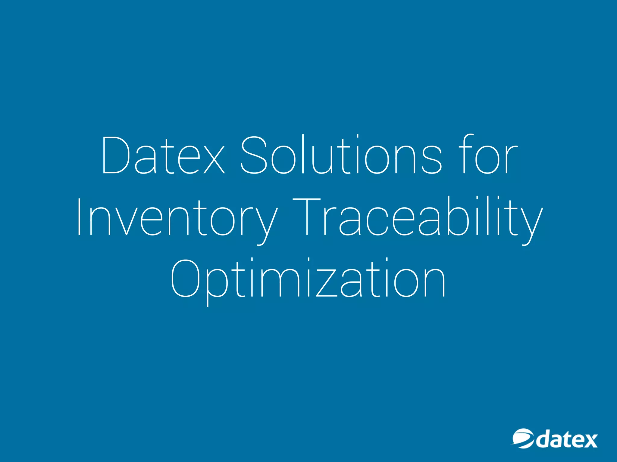 Datex Solutions for
Inventory Traceability
Optimization
 