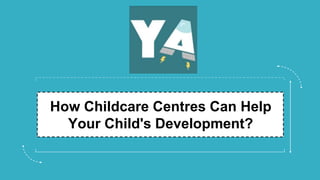 How Childcare Centres Can Help
Your Child's Development?
 