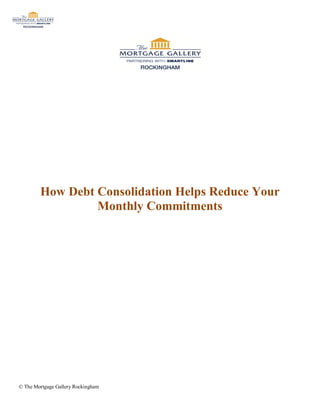 How Debt Consolidation Helps Reduce Your
                 Monthly Commitments




© The Mortgage Gallery Rockingham
 