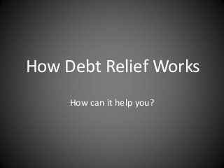 How Debt Relief Works
How can it help you?
 
