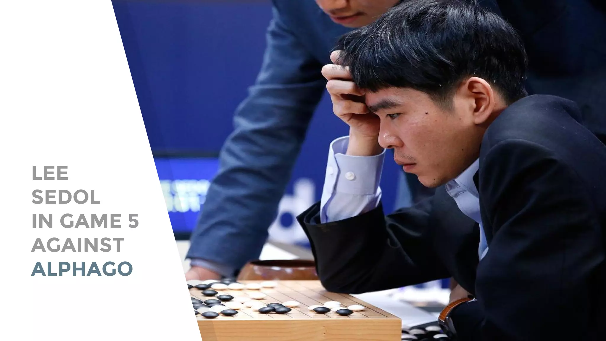 LEE
SEDOL
IN GAME 5
AGAINST
ALPHAGO
 