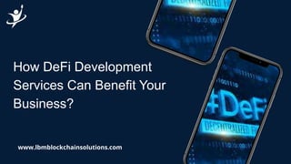 How DeFi Development
Services Can Benefit Your
Business?
www.lbmblockchainsolutions.com
 