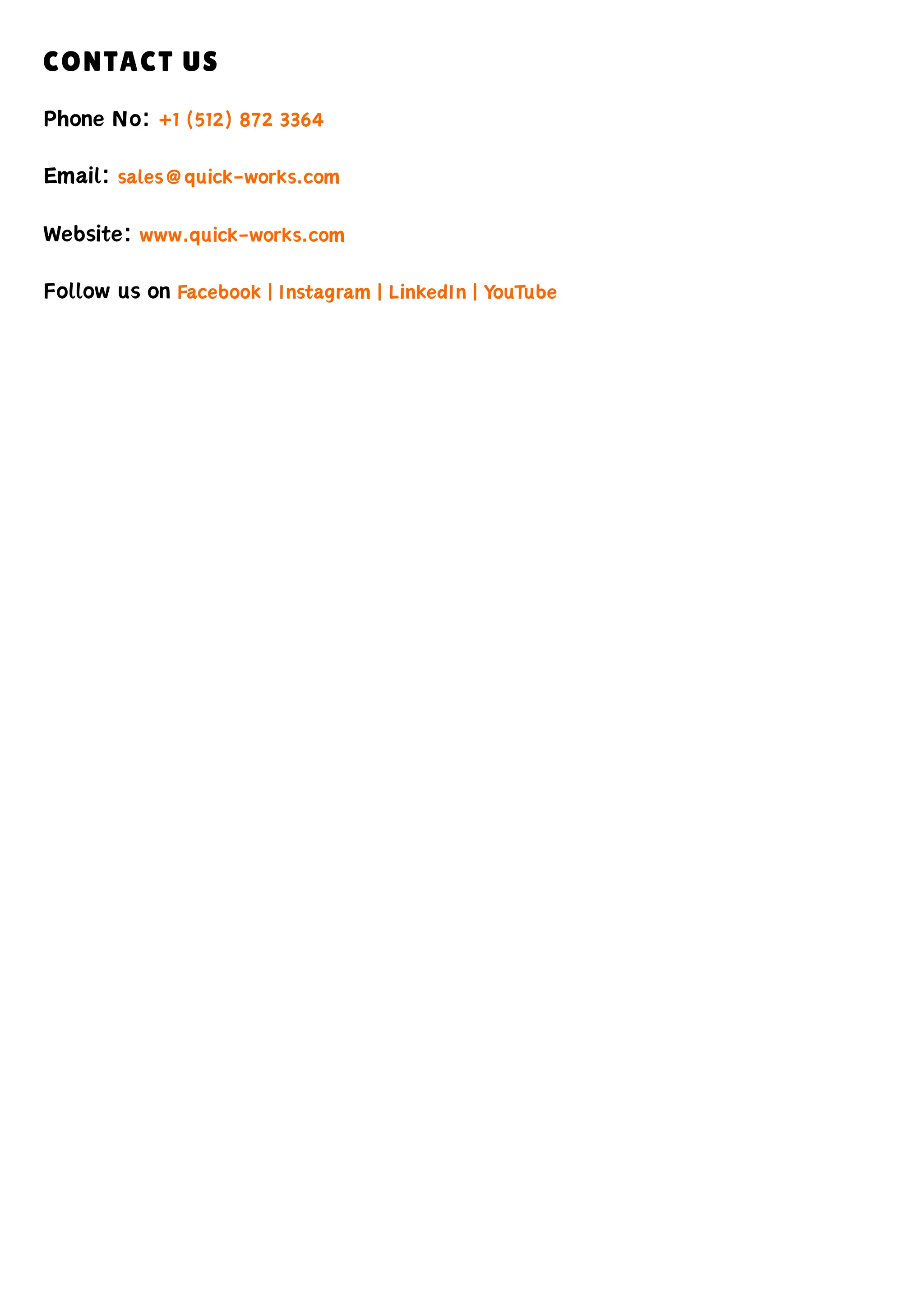 CONTACT US
Phone No: +1 (512) 872 3364
Email: sales@quick-works.com
Website: www.quick-works.com
Follow us on Facebook | Instagram | LinkedIn | YouTube
 