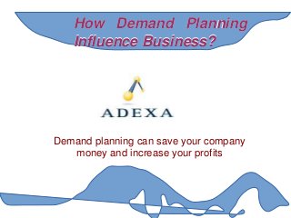 How Demand Planning
Influence Business?
How Demand Planning
Influence Business?
Demand planning can save your company
money and increase your profits
 
