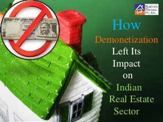 How
Demonetization
Left Its
Impact
on
Indian
Real Estate
Sector
 