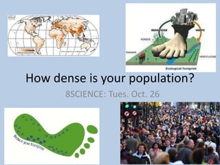 How dense is your population?
8SCIENCE: Tues. Oct. 26
 