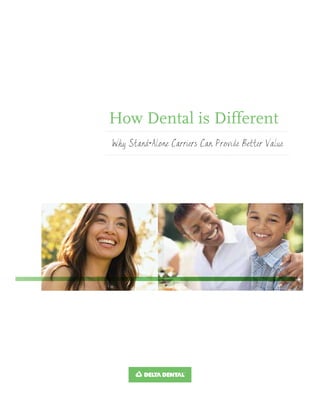 How Dental is Different
Why Stand-Alone Carriers Can Provide Better Value
 