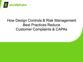 How Design Controls & Risk Management
Best Practices Reduce
Customer Complaints & CAPAs
 