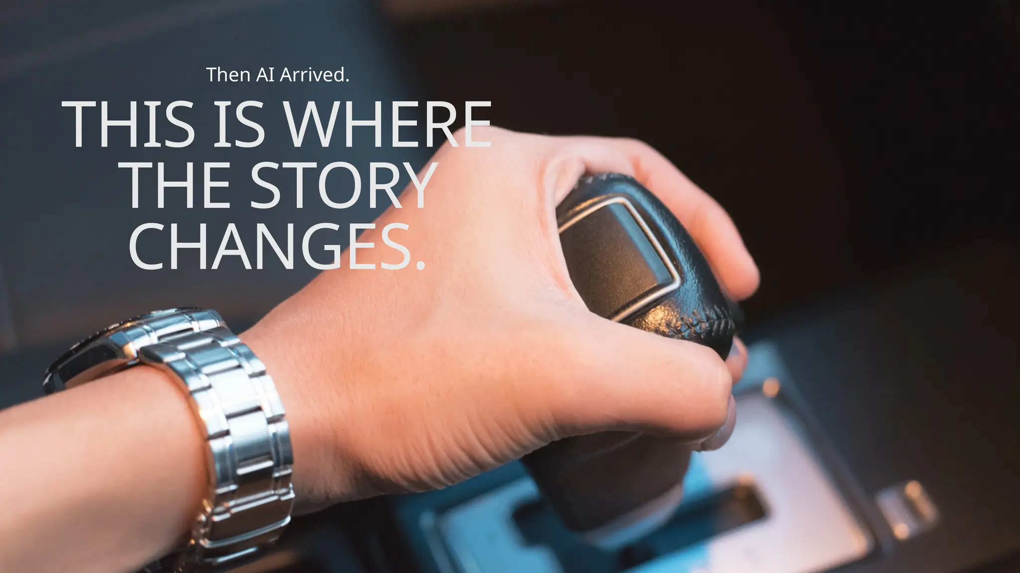 THIS IS WHERE
THE STORY
CHANGES.
Then AI Arrived.
 