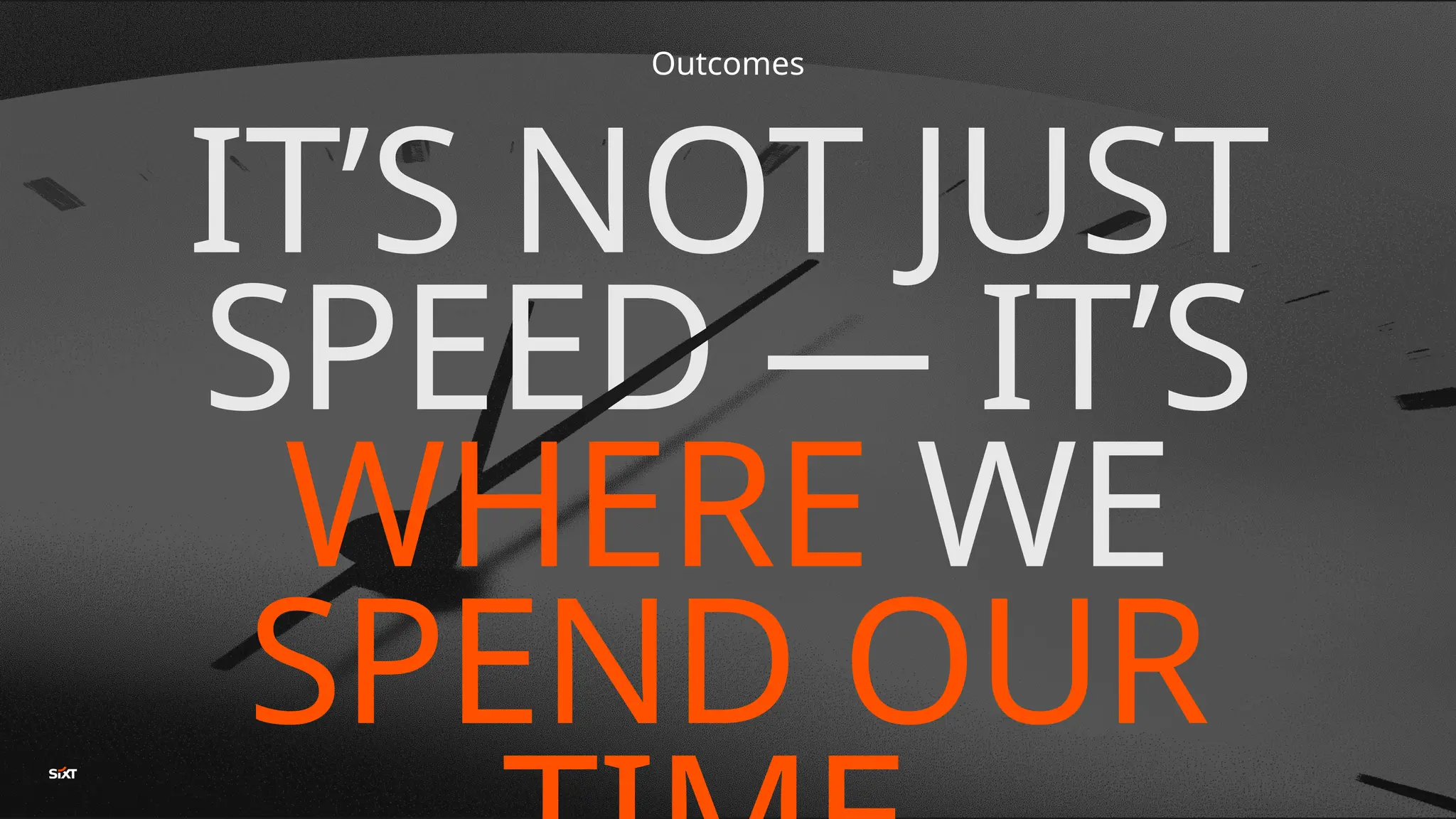 IT’S NOT JUST
SPEED — IT’S
WHERE WE
SPEND OUR
Outcomes
 