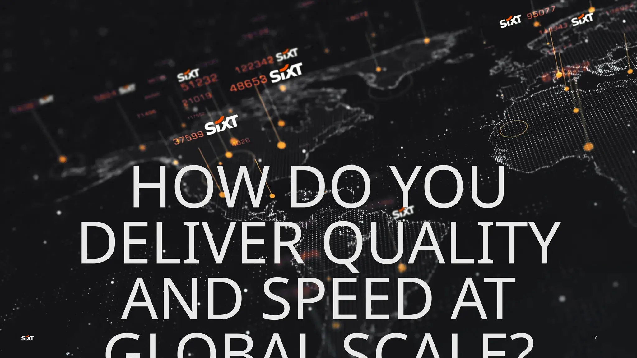 HOW DO YOU
DELIVER QUALITY
AND SPEED AT 7
 